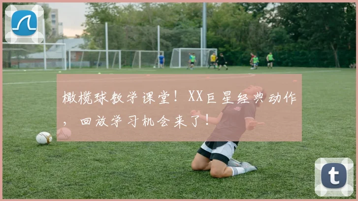 橄榄球教学课堂!XX巨星经典动作,回放学习机会来了!