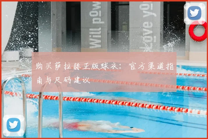 购买萨拉赫正版球衣：官方渠道指南与尺码建议