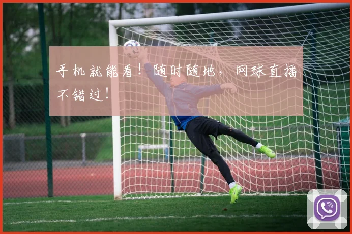 手机就能看！随时随地，网球直播不错过！