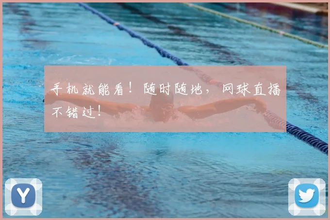 手机就能看!随时随地,网球直播不错过!