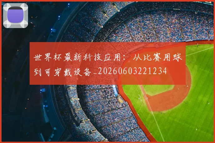 世界杯最新科技应用:从比赛用球到可穿戴设备_20260603221234