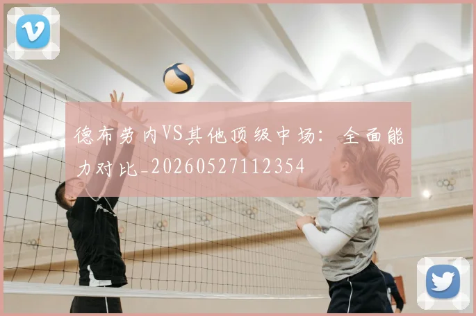 德布劳内VS其他顶级中场:全面能力对比_20260527112354